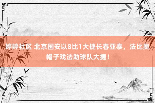   婷婷社区 北京国安以8比1大捷长春亚泰，法比奥帽子戏法助球队大捷！