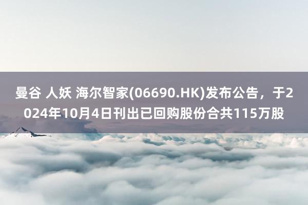   曼谷 人妖 海尔智家(06690.HK)发布公告，于2024年10月4日刊出已回购股份合共115万股