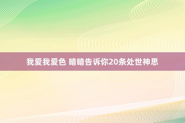 我爱我爱色 暗暗告诉你20条处世神思